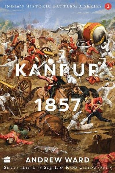 India's Historic Battles: Kanpur 1857 (India's Historic Battles: A Series)