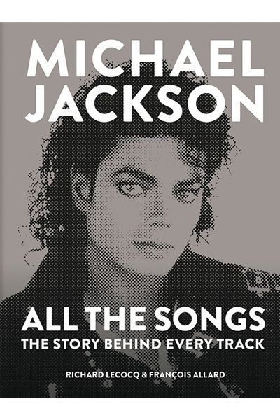 Michael Jackson: All the Songs: The Story Behind Every Track