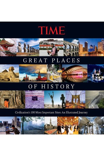 TIME: Great Places of History: Civilization's 100 Most Important Sites: An Illustrated Journey
