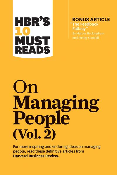 Harvard Business: HBR's 10 Must Reads on Managing People; (Vol. 2) (with bonus article “The Feedback Fallacy”)