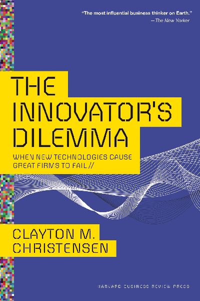 Harvard Business: The Innovator's Dilemma; When New Technologies Cause Great Firms to Fail