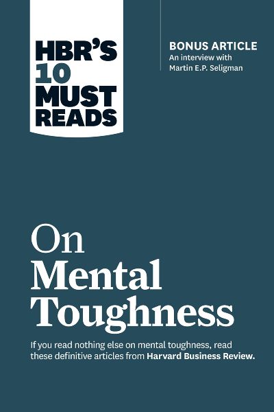 Harvard Business: On Mental Toughness (with bonus interview "Post-Traumatic Growth and Building Resilience")