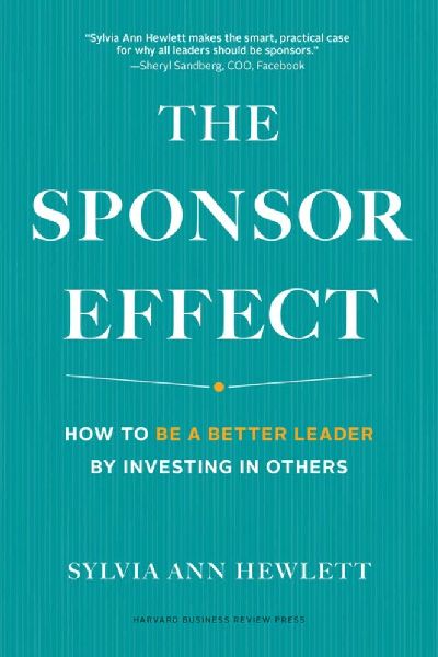 Harvard Business: The Sponsor Effect: How to Be a Better Leader by Investing in Others