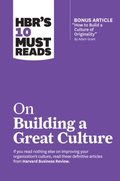 Harvard Business: On Building a Great Culture (with bonus article "How to Build a Culture of Originality")