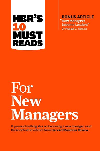 Harvard Business: For New Managers (with Bonus Article 'How Managers Become Leaders)