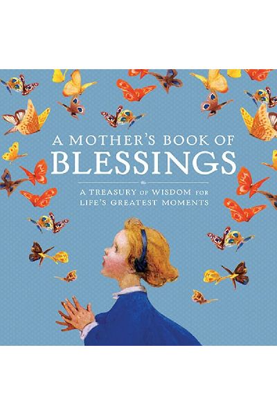 A Mother's Book of Blessings: A Treasury of Wisdom for Life's Greatest Moments