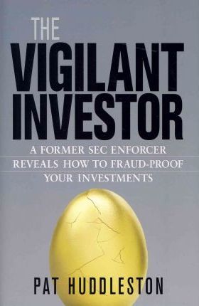 The Vigilant Investor: a Former SEC Enforcer Reveals How to Fraud-proof Your Investments