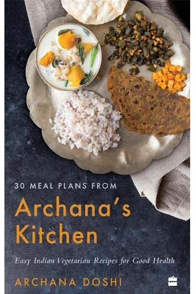 30 Meal Plans from Archana's Kitchen: Easy Vegetarian Indian Recipes for Good Health