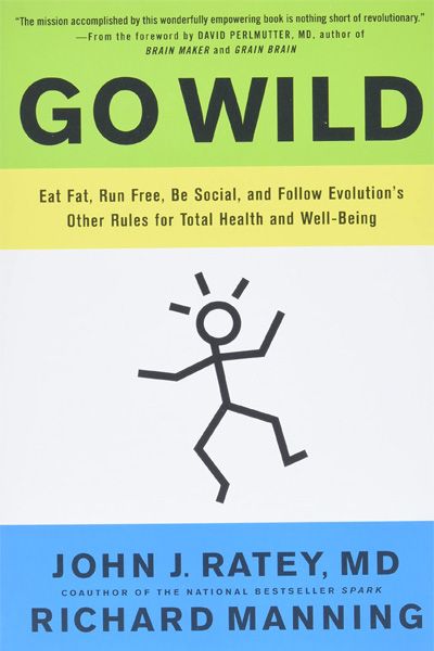 Go Wild: Eat Fat; Run Free; Be Social; and Follow Evolution's Other Rules for Total Health and Well-being