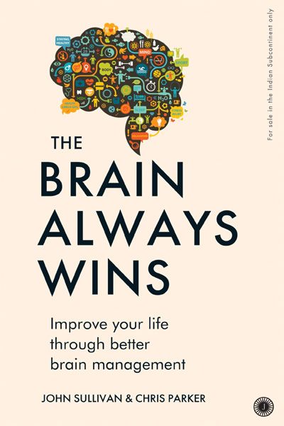 The Brain Always Wins: Improving Your Life Through Better Brain Management