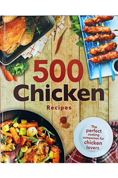 500 Chicken Recipes - The Perfect Cooking Companion for Chicken Lovers