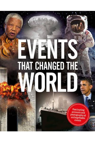 Events That Changed The World: Fascinating Accounts And Photography Of Unforgettable Events