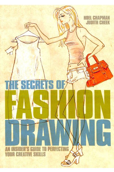 The Secrets of Fashion Drawing: An Insiders Guide to Perfecting Your Creative Skills