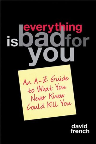 Everything is Bad for You: An A-Z Guide to What You Never Knew Could Kill You