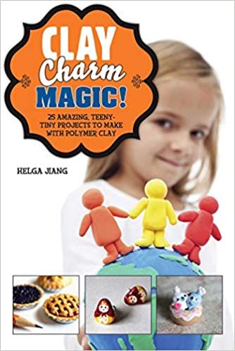 Clay Charm Magic!: 25 Amazing, Teeny-Tiny Projects to Make with Polymer Clay