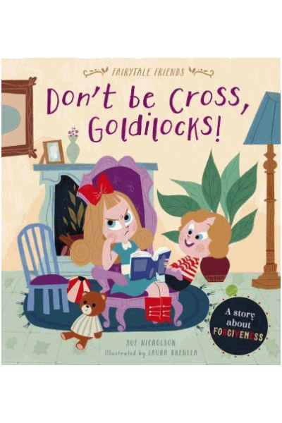 Fairytale Friends: Don't Be Cross, Goldilocks! (A Story About Forgiveness)