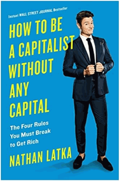 How to Be a Capitalist Without Any Capital - The Four Rules You Must Break To Get Rich