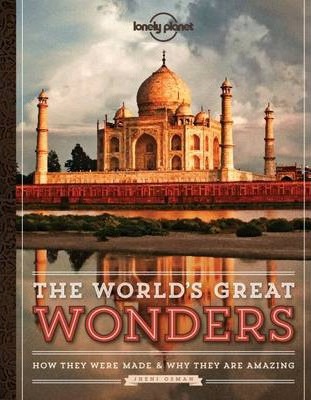 The World's Great Wonders: How They Were Made & Why They Are Amazing (Lonely Planet)