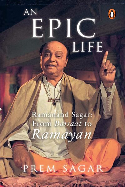 An Epic Life: Ramanand Sagar: From Barsaat to Ramayan