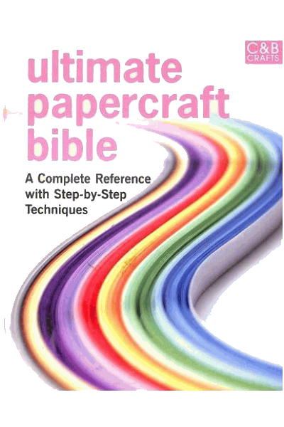 Ultimate Papercraft Bible: A complete reference with step-by-step techniques