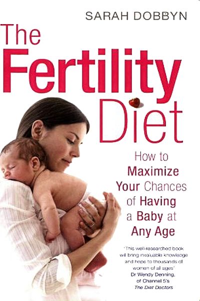 The Fertility Diet: How to Maximize Your Chances of Having a Baby at Any Age